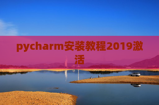 pycharm安装教程2019激活 pycharm安装教程2019激活